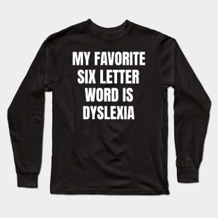 My Favorite Six Letter Word is Dyslexia Long Sleeve T-Shirt